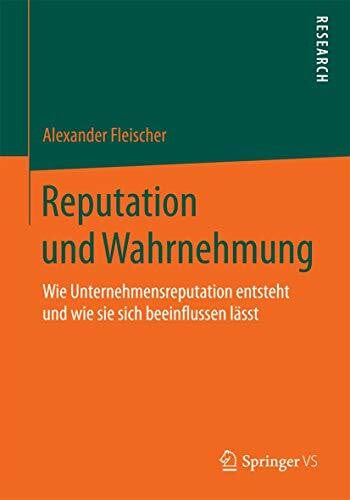 Fleischer, Alexander Reputation und Wahrnehmung: Wie Unternehmensreputation entsteht und wie sie sich beeinflussen lässt