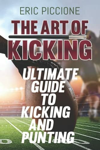 Piccione, Eric The Art Of Kicking: The Ultimate Guide To Kicking and Punting