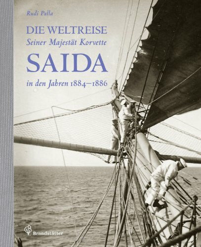 Rudi Palla Die Weltreise Seiner Majestät Korvette Saida in den Jahren 1884 - 1886