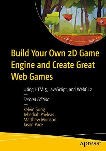 Pace, Jason Build Your Own 2D Game Engine and Create Great Web Games: Using HTML5, JavaScript, and WebGL2