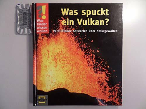 Detlef Kersten Was Kinder wissen wollen. Was spuckt ein Vulkan? Verblüffende Antworten über Naturgewalten
