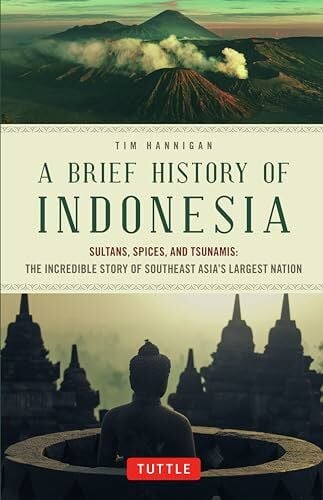 Hannigan, Tim A Brief History of Indonesia: Sultans, Spices, and Tsunamis: the Incredible Story of Southeast Asia's Largest Nation (Brief History of Asia)