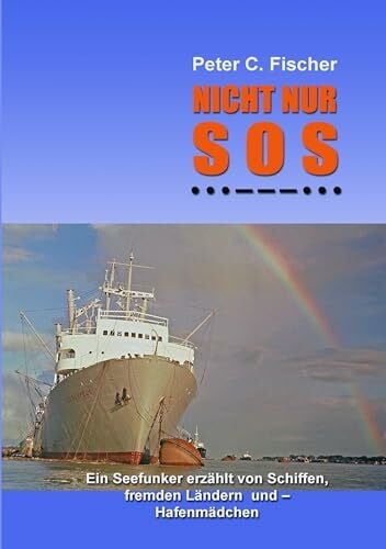 Fischer, Peter C. Nicht nur SOS: Ein Seefunker erzählt von Schiffen, fremden Ländern und - Hafenmädchen