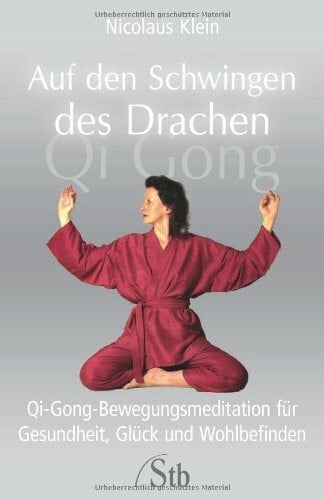 Klein, Nicolaus Auf den Schwingen des Drachen. Qi-Gong-Bewegungsmeditation für Gesundheit, Glück und Wohlbefinden