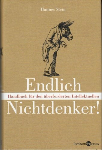 Stein, Hannes Endlich Nichtdenker: Handbuch für den überforderten Intellektuellen