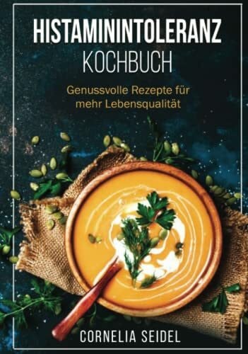 Seidel, Cornelia Histaminintoleranz Kochbuch: Genussvolle Rezepte für mehr Lebensqualität