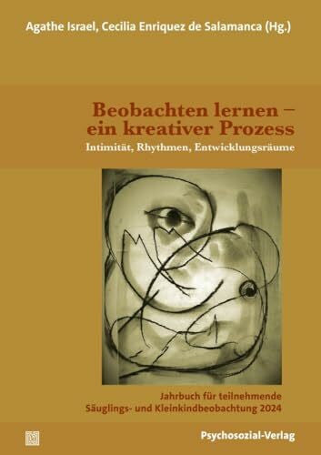 Winkler, Reiner Beobachten lernen – ein kreativer Prozess: Intimität, Rhythmen, Entwicklungsräume. Jahrbuch für teilnehmende Säuglings- und Kleinkindbeobachtung 2024