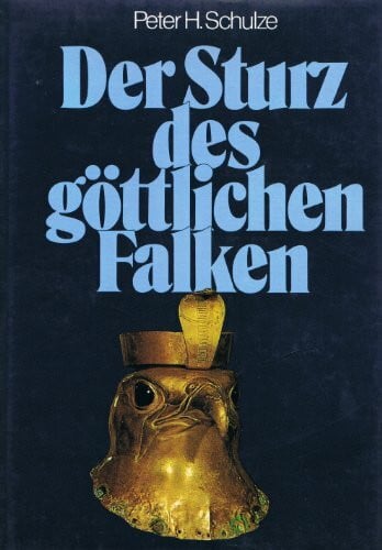 Schulze, Peter H. Der Sturz des göttlichen Falken: Revolution im Alten Ägypten
