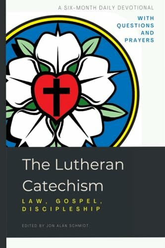 Schmidt, Jon Alan The Lutheran Catechism: Law, Gospel, Discipleship