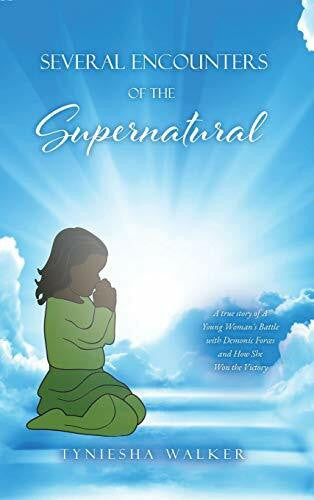 Walker, Tyniesha Several Encounters of the Supernatural: A true story of A Young Woman's Battle with Demonic Forces and How She Won the Victory