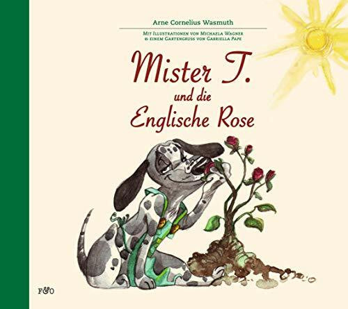 Wasmuth, Arne Cornelius Mister T. und die Englische Rose: Mit Illustrationen von Michaela Wagner & einem Gartengruß von Gabriella Pape