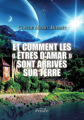 Blomet, Claude Michel ET COMMENT LES « ETRES D’AMAR » SONT ARRIVES SUR TERRE