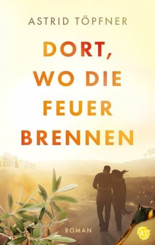 Astrid Töpfner Dort, wo die Feuer brennen: Roman