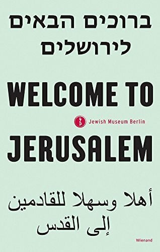 Kugelmann, Cilly Welcome to Jerusalem: Exhibition Catalogue Jewish Museum, Berlin 2017 - 2019