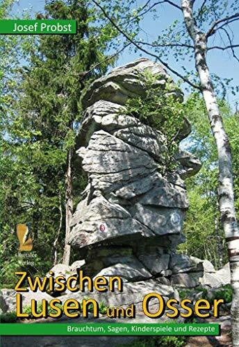 Probst, Josef Zwischen Lusen und Osser: Brauchtum, Sagen, Kinderspiele und Rezepte
