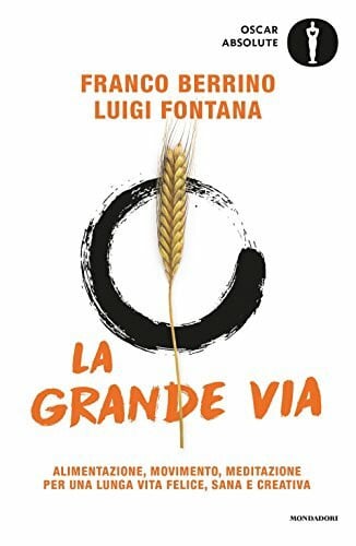 Fontana, Luigi La grande via. Alimentazione, movimento, meditazione per una lunga vita felice, sana e creativa (Oscar absolute)