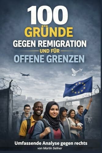 Sellner, Martin 100 Gründe gegen Remigration & für offene Grenzen