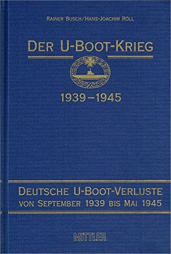 Röll, Hans J Der U-Boot-Krieg 1939-1945. Bd. 1-5: Der U-Boot-Krieg 1939-1945, 5 Bde., Bd.4, Deutsche U-Boot-Verluste von September 1939 bis Mai 1945