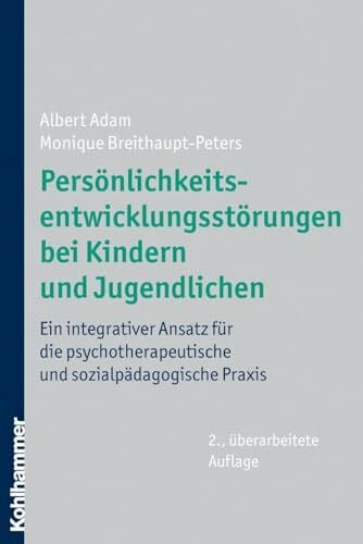 Breithaupt-Peters, Monique Persönlichkeitsentwicklungsstörungen bei Kindern und Jugendlichen: Ein integrativer Ansatz für die psychotherapeutische und sozialpädagogische Praxis