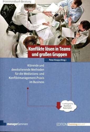 Peter Knapp Konflikte lösen in Teams und großen Gruppen: Klärende und deeskalierende Methoden für die Mediations- und Konfliktmanagement - Praxis im Business (Edition Training aktuell)
