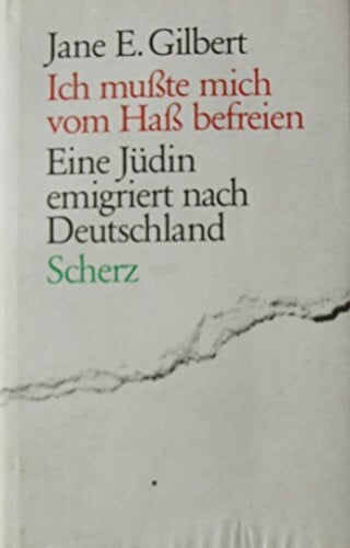 GILBERT, JANE E. Ich musste mich vom Hass befreien. Eine Jüdin emigriert nach Deutschland. Ein Lebensbericht
