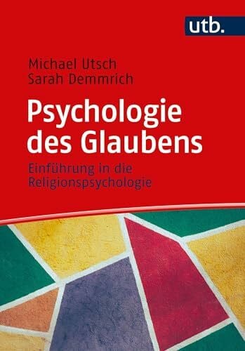 Utsch, Michael Psychologie des Glaubens: Einführung in die Religionspsychologie