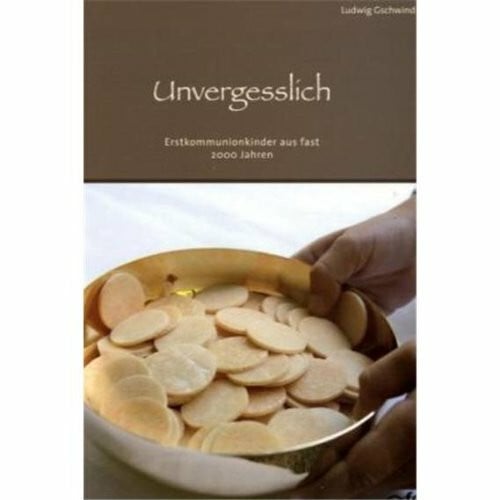 Gschwind, Ludwig Unvergesslich: Erstkommunionkinder aus fast 2000 Jahren