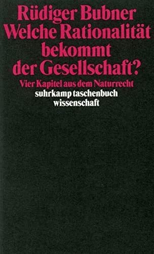 Bubner, Rüdiger Welche Rationalität bekommt der Gesellschaft?: Vier Kapitel aus dem Naturrecht (suhrkamp taschenbuch wissenschaft)