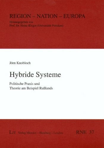 Knobloch, Jörn Hybride Systeme: Politische Praxis und Theorie am Beispiel Russlands (Region - Nation - Europa)