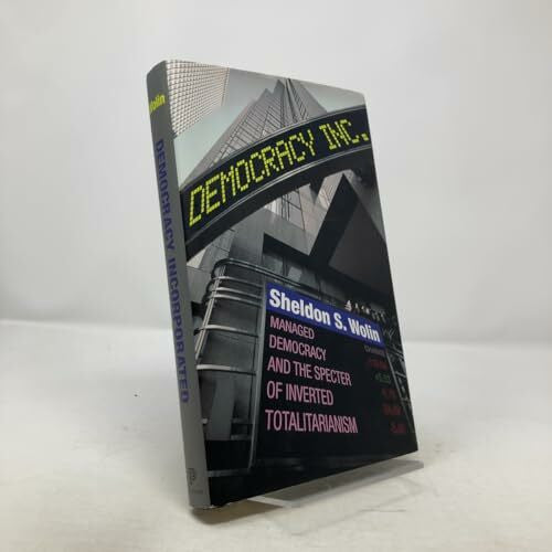 Wolin, Sheldon S. Democracy Incorporated: Managed Democracy and the Specter of Inverted Totalitarianism