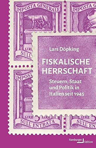 Döpking, Lars Fiskalische Herrschaft: Steuern, Staat und Politik in Italien seit 1945