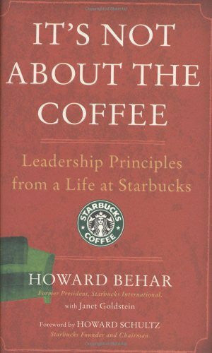 Behar, Howard It's Not About the Coffee: Leadership Principles from a Life at Starbucks