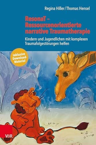 Thomas Hensel ResonaT - Ressourcenorientierte narrative Traumatherapie: Kindern und Jugendlichen mit komplexen Traumafolgestörungen helfen