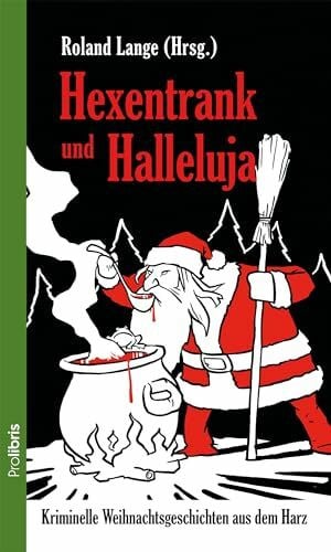 Franke, Christiane Hexentrank und Halleluja: Kriminelle Weihnachtsgeschichten aus dem Harz