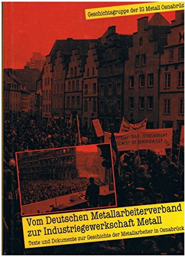 Blömer, Thomas Vom Deutschen Metallarbeiterverband zur Industriegewerkschaft Metall: Texte und Dokumente aus der Geschichte der Metallarbeiter in Osnabrück
