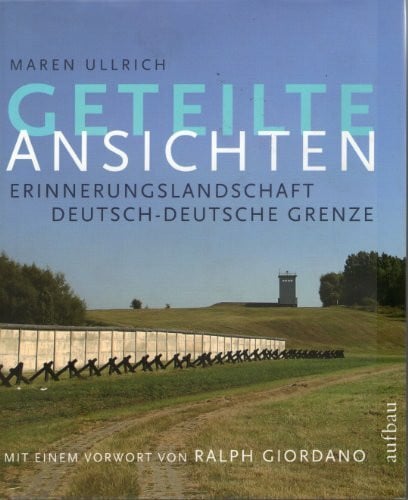 Giordano, Ralph Geteilte Ansichten: Erinnerungslandschaft deutsch-deutsche Grenze (Aufbau-Sachbuch)