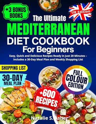S. Asher, Natalie The Ultimate Mediterranean Diet Cookbook for Beginners [UK Edition]: Easy, Quick and Delicious Recipes Ready in Just 20 Minutes – Includes a 30-Day Meal Plan and Weekly Shopping List