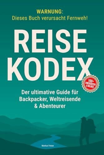 Friese, Markus Reise-Kodex: Der ultimative Guide für Backpacker, Weltreisende & Abenteurer: Günstig reisen, besser planen & mehr erleben – Mit erprobten Tipps zu ... Unterkünften, Sicherheit und Transport