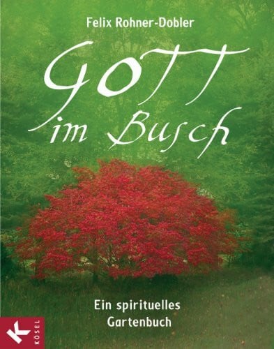 Rohner-Dobler, Felix Gott im Busch: Ein spirituelles Gartenbuch