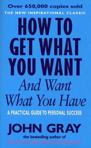 Gray, John How To Get What You Want And Want What You Have: A Practical Guide to Personal Success