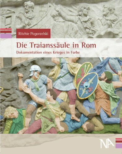 Pogorzelski, Ritchie Die Traianssäule in Rom: Dokumentation eines Krieges in Farbe