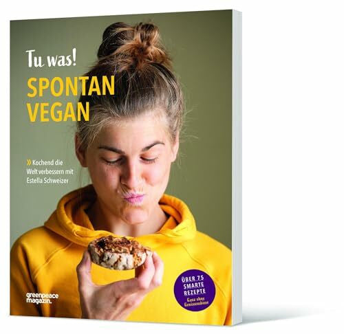 Schweizer, Estella Tu was! Spontan Vegan: Kochend die Welt verbessern mit Estella Schweizer