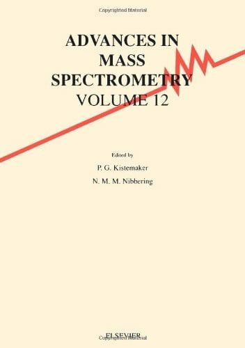 Kistemaker, P. J. Advances in Mass Spectrometry: Proceedings of the 12th International Mass Spectrometry Conference Held in Amsterdam 26-30 August 1991/Reprinted from