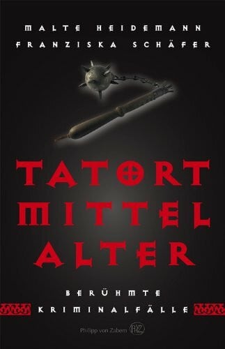Schäfer, Franziska Tatort Mittelalter: Berühmte Kriminalfälle
