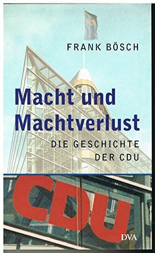 Bösch, Frank Macht und Machtverlust: Die Geschichte der CDU