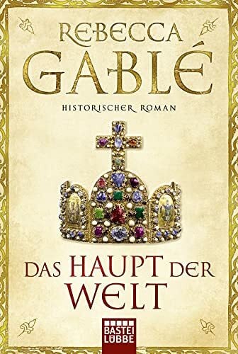 Gablé, Rebecca Das Haupt der Welt: Historischer Roman