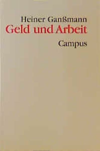 Ganßmann, Heiner Geld und Arbeit: Wirtschaftsoziologische Grundlagen einer Theorie der modernen Gesellschaft (Theorie und Gesellschaft)