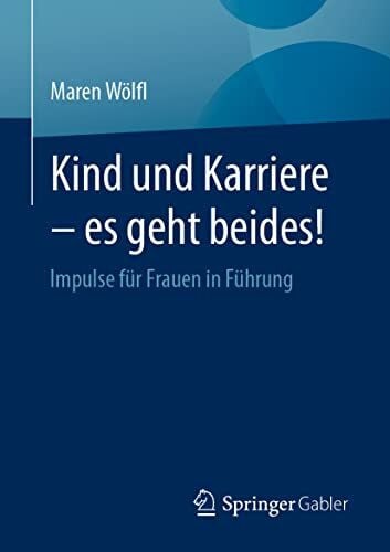 Wölfl, Maren Kind und Karriere – es geht beides!: Impulse für Frauen in Führung