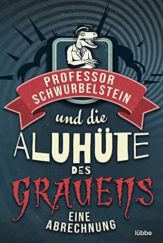 Rück, Paul-Eduard Professor Schwurbelstein und die Aluhüte des Grauens: Eine Abrechnung