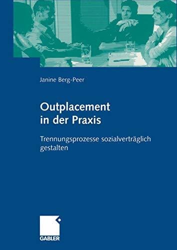 Berg-Peer, Janine Outplacement in der Praxis. Trennungsprozesse sozialverträglich gestalten